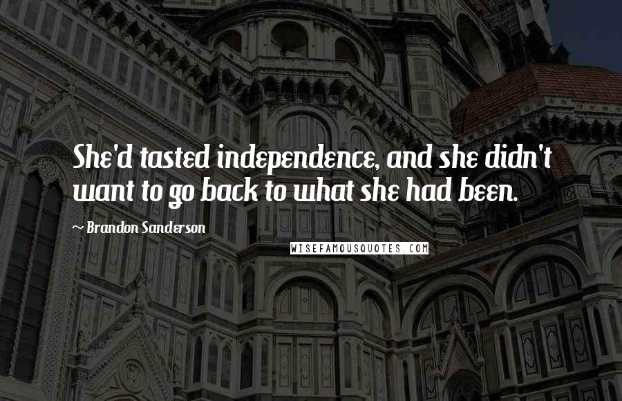 Brandon Sanderson Quotes: She'd tasted independence, and she didn't want to go back to what she had been.