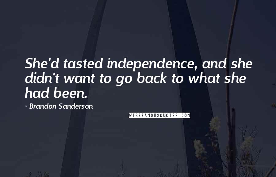 Brandon Sanderson Quotes: She'd tasted independence, and she didn't want to go back to what she had been.