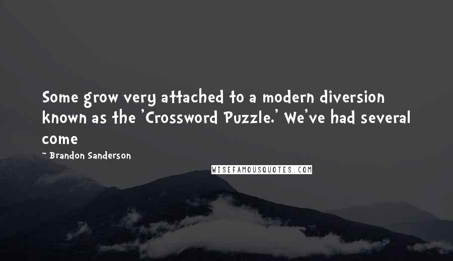 Brandon Sanderson Quotes: Some grow very attached to a modern diversion known as the 'Crossword Puzzle.' We've had several come