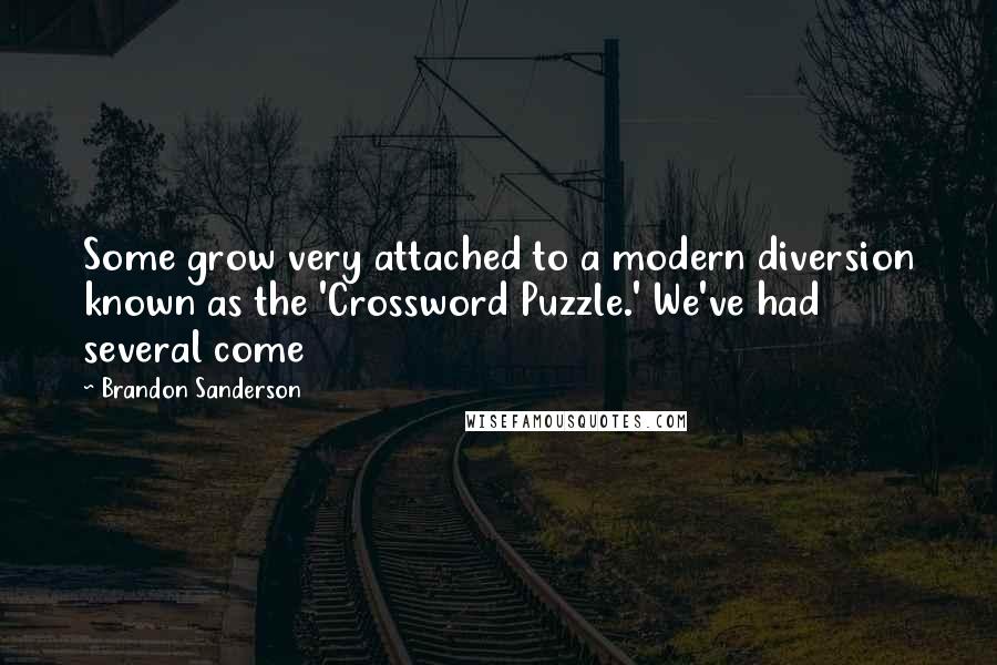 Brandon Sanderson Quotes: Some grow very attached to a modern diversion known as the 'Crossword Puzzle.' We've had several come