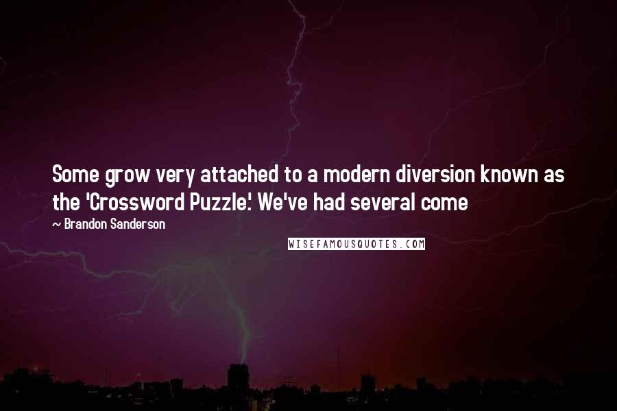 Brandon Sanderson Quotes: Some grow very attached to a modern diversion known as the 'Crossword Puzzle.' We've had several come