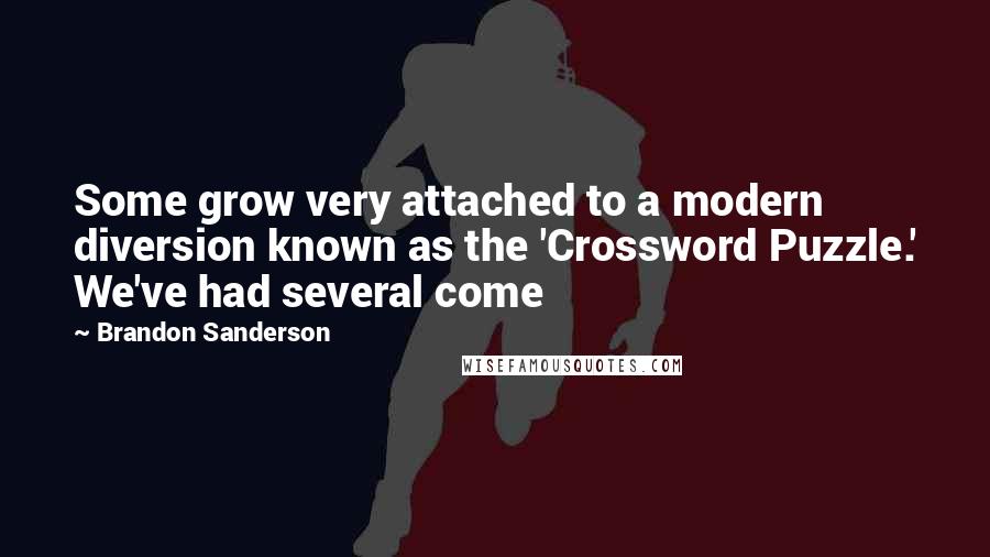 Brandon Sanderson Quotes: Some grow very attached to a modern diversion known as the 'Crossword Puzzle.' We've had several come