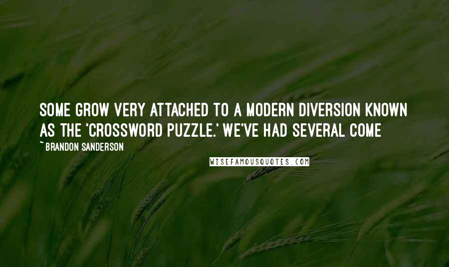 Brandon Sanderson Quotes: Some grow very attached to a modern diversion known as the 'Crossword Puzzle.' We've had several come