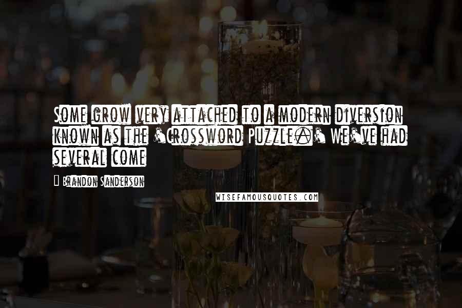 Brandon Sanderson Quotes: Some grow very attached to a modern diversion known as the 'Crossword Puzzle.' We've had several come