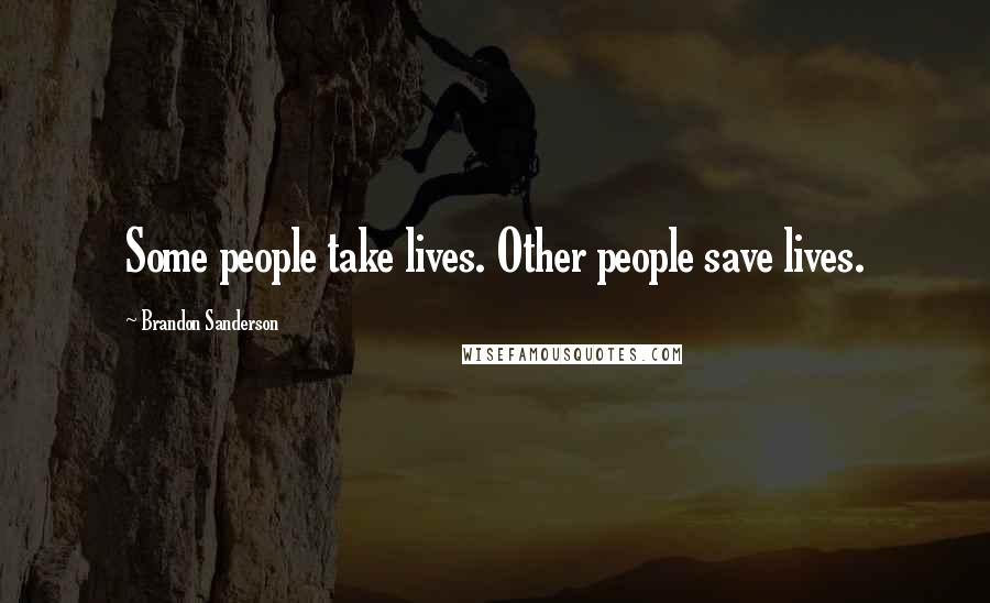 Brandon Sanderson Quotes: Some people take lives. Other people save lives.