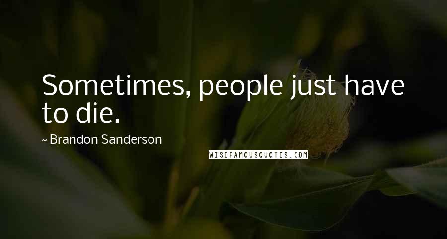 Brandon Sanderson Quotes: Sometimes, people just have to die.