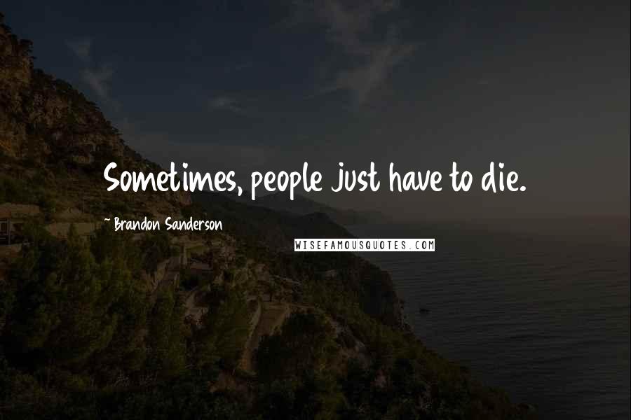 Brandon Sanderson Quotes: Sometimes, people just have to die.