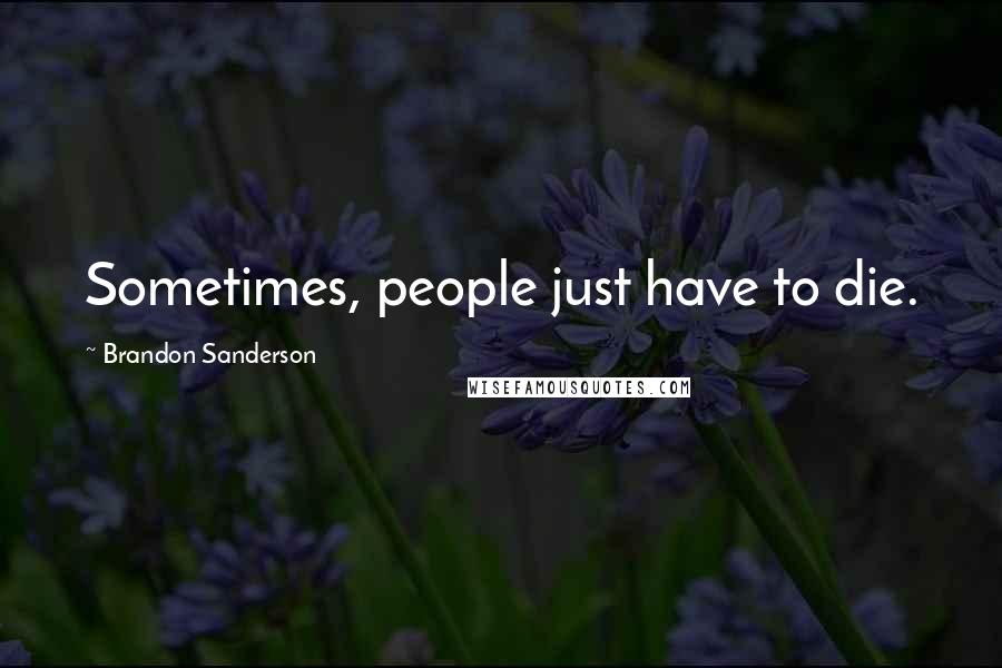 Brandon Sanderson Quotes: Sometimes, people just have to die.