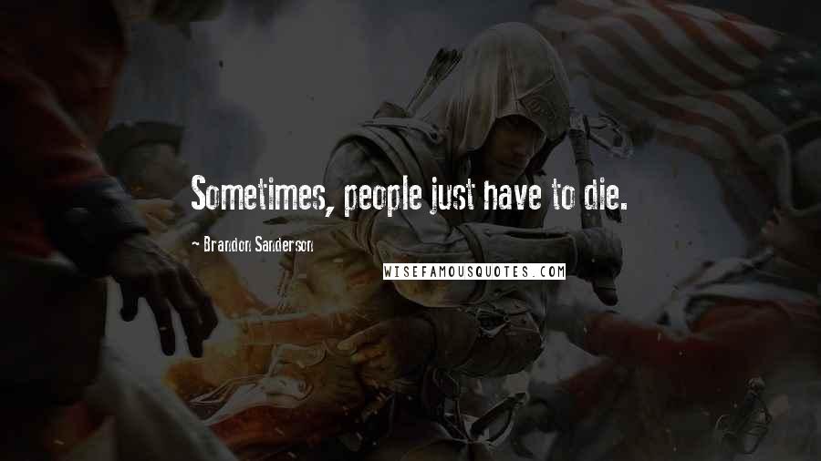 Brandon Sanderson Quotes: Sometimes, people just have to die.