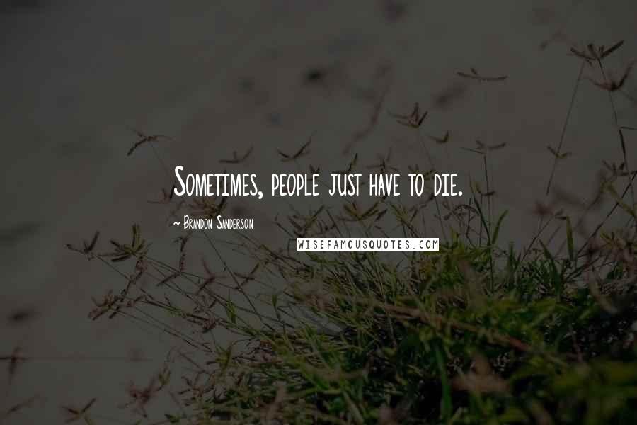 Brandon Sanderson Quotes: Sometimes, people just have to die.