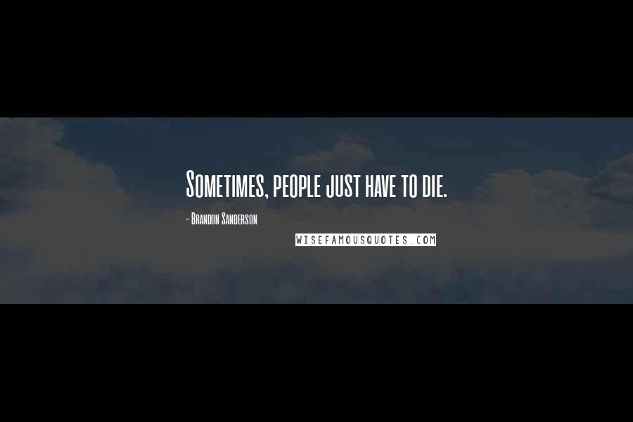 Brandon Sanderson Quotes: Sometimes, people just have to die.