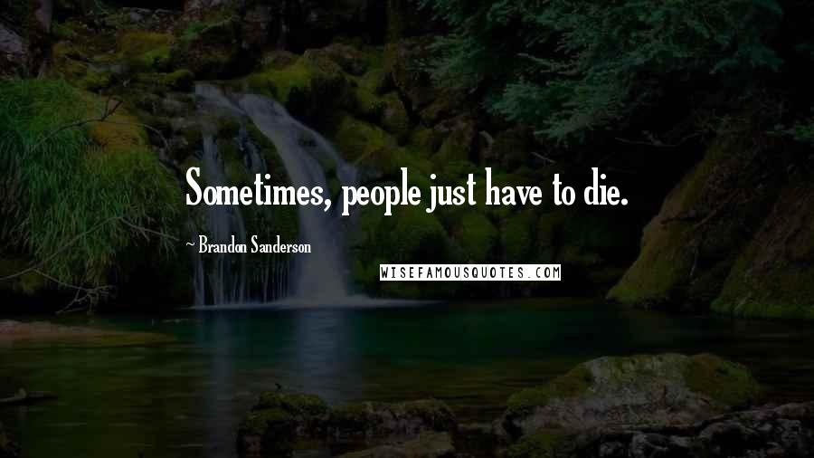 Brandon Sanderson Quotes: Sometimes, people just have to die.