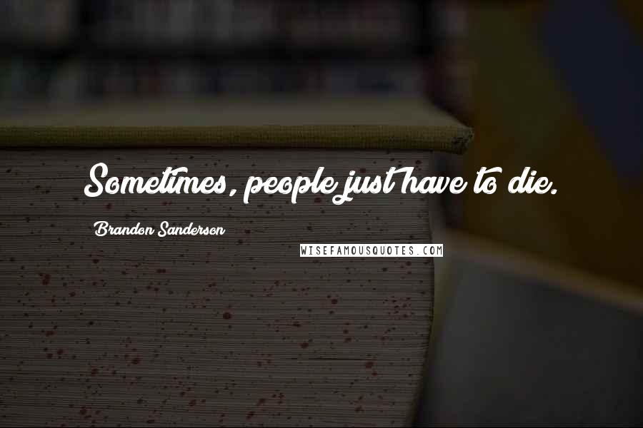 Brandon Sanderson Quotes: Sometimes, people just have to die.