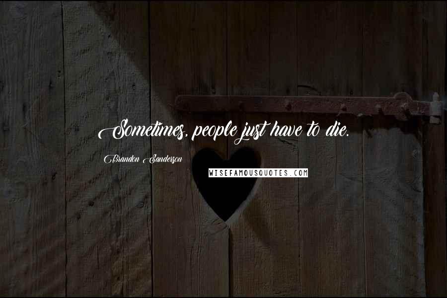 Brandon Sanderson Quotes: Sometimes, people just have to die.