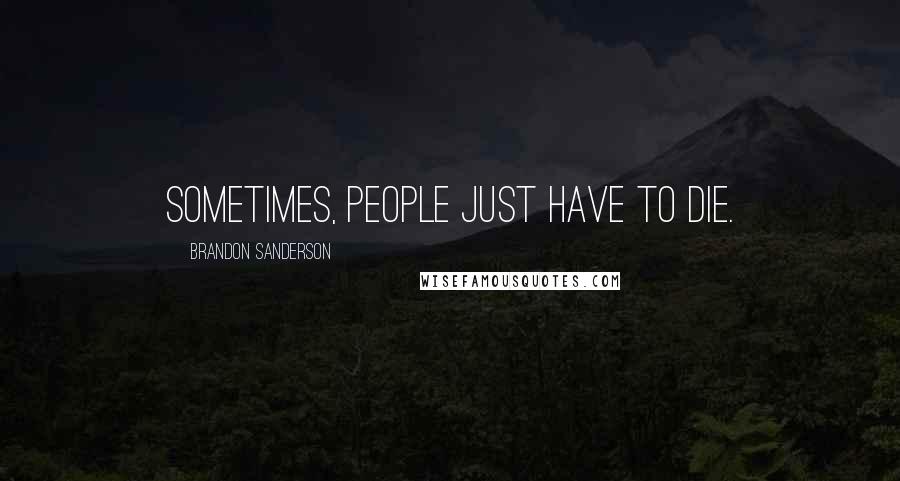 Brandon Sanderson Quotes: Sometimes, people just have to die.