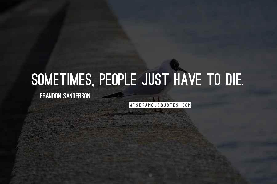 Brandon Sanderson Quotes: Sometimes, people just have to die.