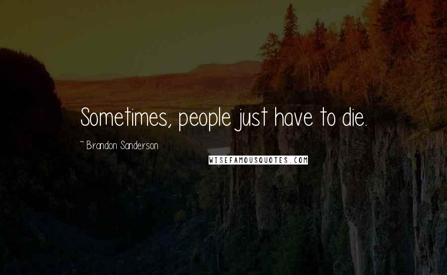 Brandon Sanderson Quotes: Sometimes, people just have to die.
