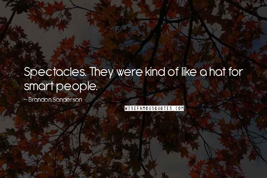 Brandon Sanderson Quotes: Spectacles. They were kind of like a hat for smart people.