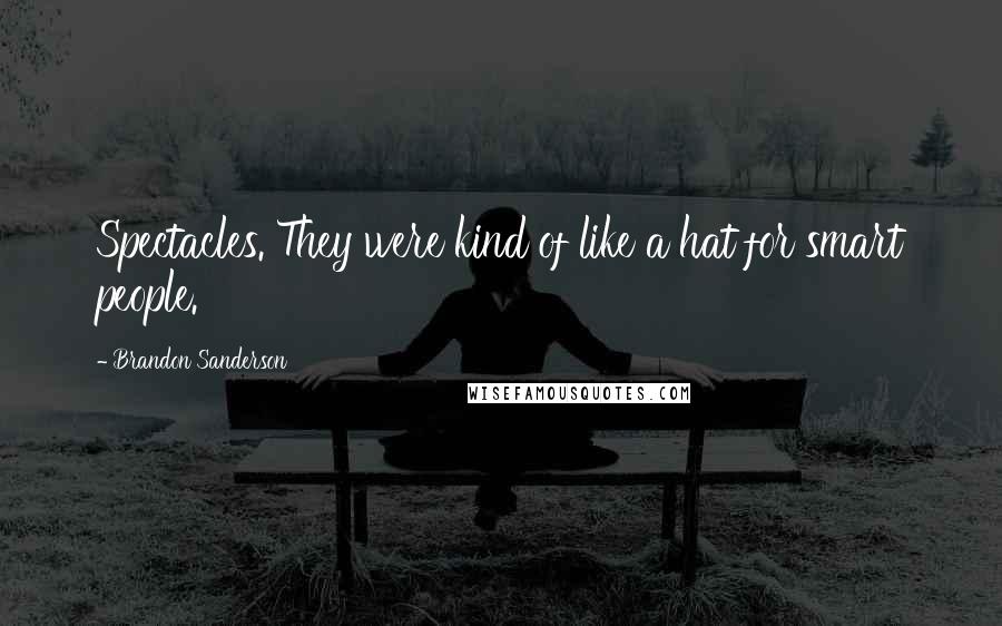 Brandon Sanderson Quotes: Spectacles. They were kind of like a hat for smart people.