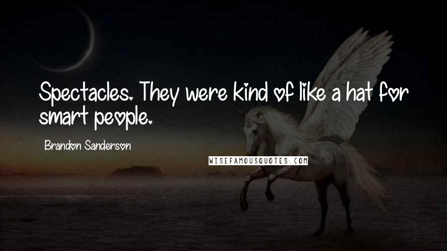 Brandon Sanderson Quotes: Spectacles. They were kind of like a hat for smart people.