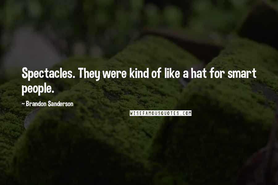 Brandon Sanderson Quotes: Spectacles. They were kind of like a hat for smart people.