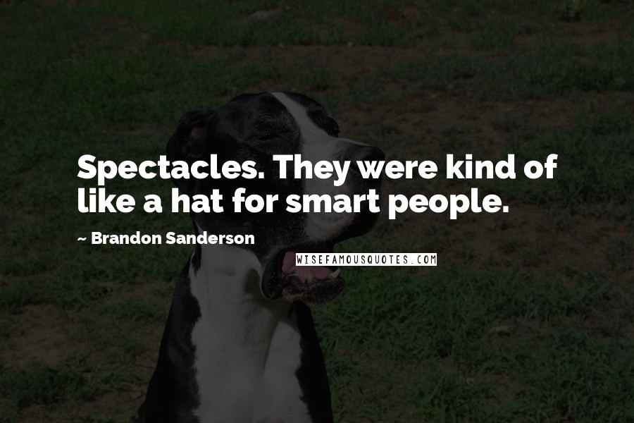 Brandon Sanderson Quotes: Spectacles. They were kind of like a hat for smart people.