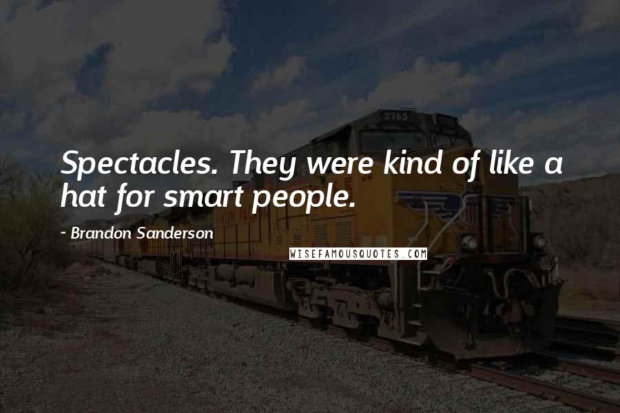 Brandon Sanderson Quotes: Spectacles. They were kind of like a hat for smart people.