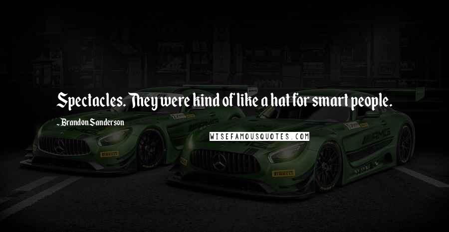 Brandon Sanderson Quotes: Spectacles. They were kind of like a hat for smart people.