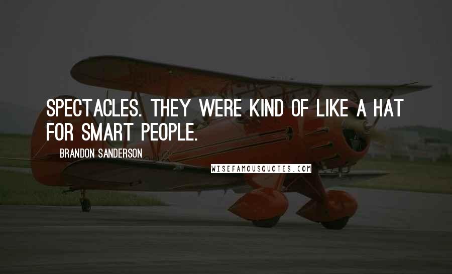 Brandon Sanderson Quotes: Spectacles. They were kind of like a hat for smart people.