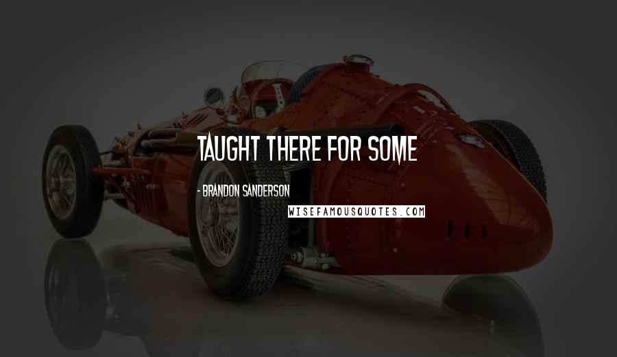 Brandon Sanderson Quotes: taught there for some