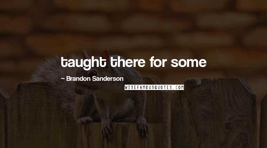 Brandon Sanderson Quotes: taught there for some