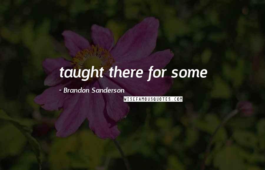 Brandon Sanderson Quotes: taught there for some
