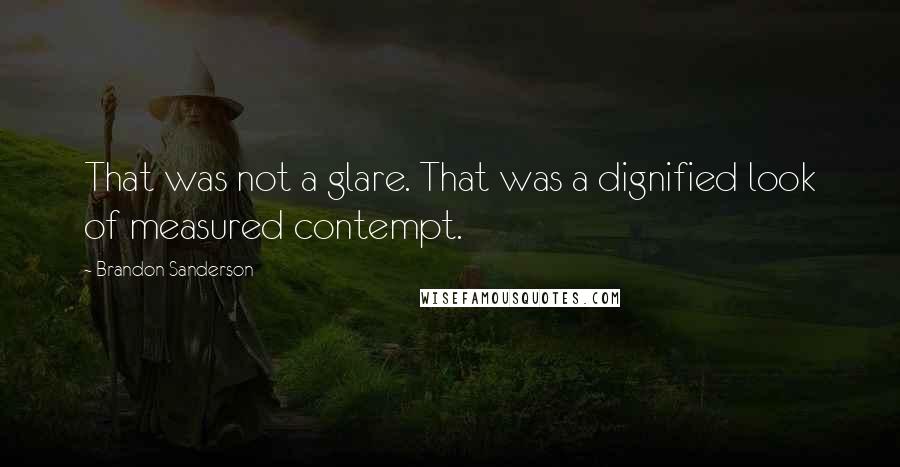 Brandon Sanderson Quotes: That was not a glare. That was a dignified look of measured contempt.