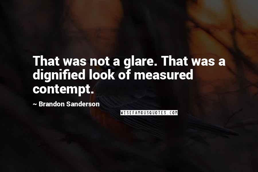 Brandon Sanderson Quotes: That was not a glare. That was a dignified look of measured contempt.