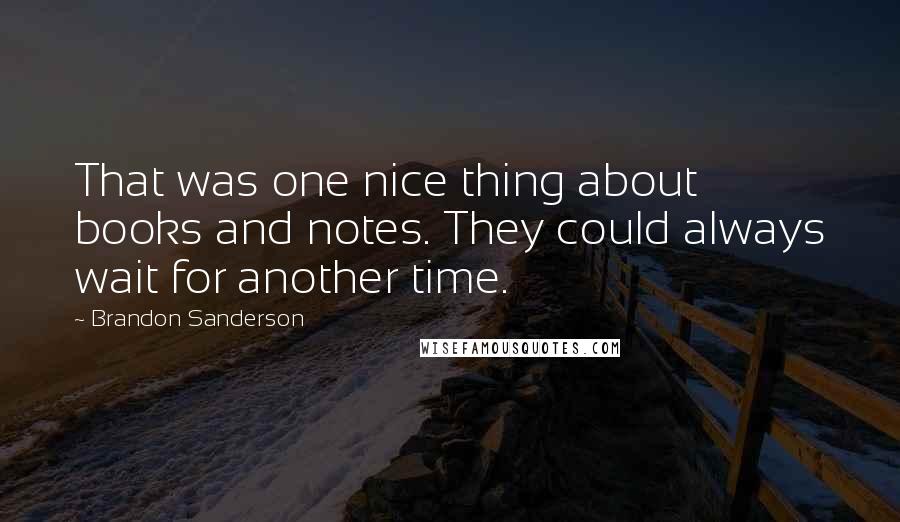 Brandon Sanderson Quotes: That was one nice thing about books and notes. They could always wait for another time.