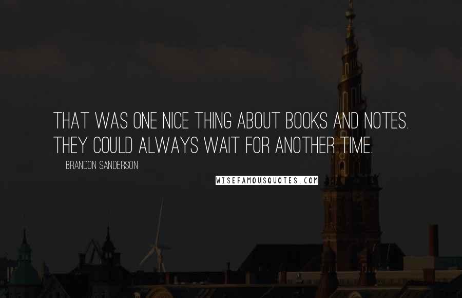 Brandon Sanderson Quotes: That was one nice thing about books and notes. They could always wait for another time.