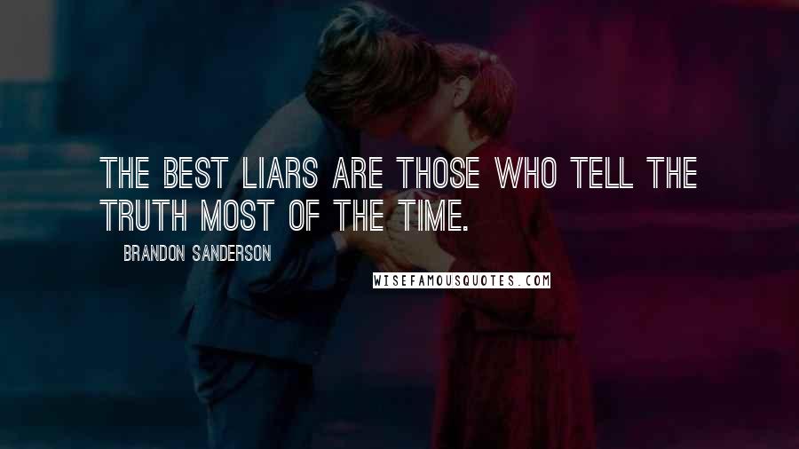 Brandon Sanderson Quotes: The best liars are those who tell the truth most of the time.