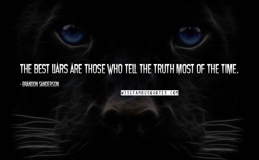 Brandon Sanderson Quotes: The best liars are those who tell the truth most of the time.