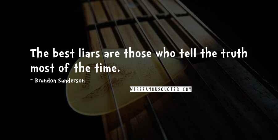 Brandon Sanderson Quotes: The best liars are those who tell the truth most of the time.