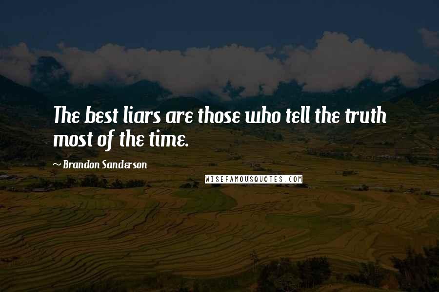 Brandon Sanderson Quotes: The best liars are those who tell the truth most of the time.