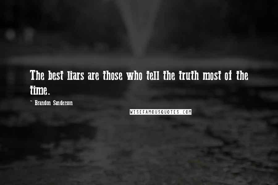 Brandon Sanderson Quotes: The best liars are those who tell the truth most of the time.