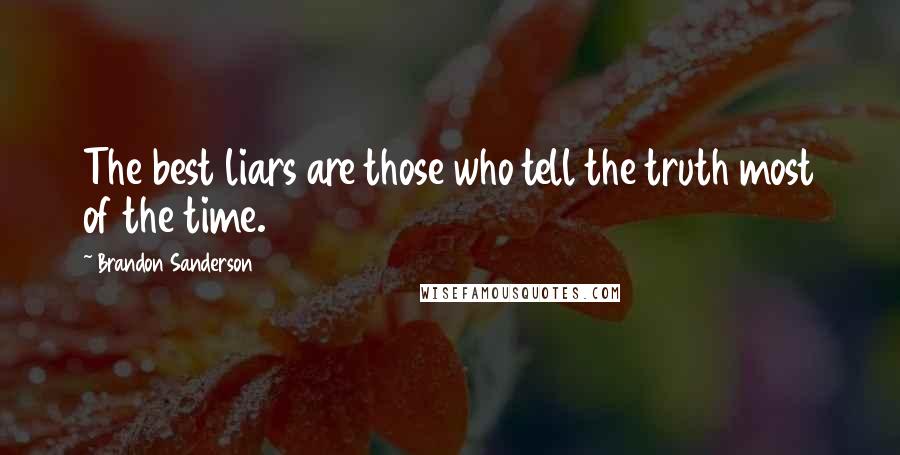 Brandon Sanderson Quotes: The best liars are those who tell the truth most of the time.