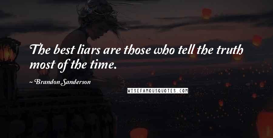 Brandon Sanderson Quotes: The best liars are those who tell the truth most of the time.