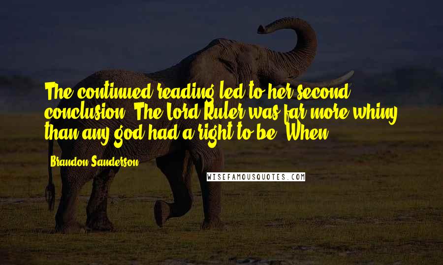 Brandon Sanderson Quotes: The continued reading led to her second conclusion: The Lord Ruler was far more whiny than any god had a right to be. When