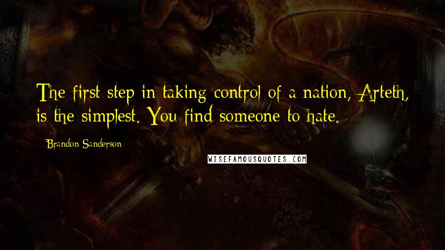 Brandon Sanderson Quotes: The first step in taking control of a nation, Arteth, is the simplest. You find someone to hate.