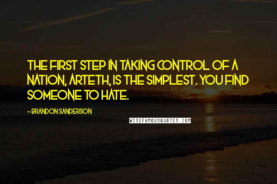 Brandon Sanderson Quotes: The first step in taking control of a nation, Arteth, is the simplest. You find someone to hate.