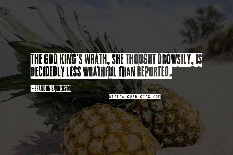 Brandon Sanderson Quotes: The God King's wrath, she thought drowsily, is decidedly less wrathful than reported.