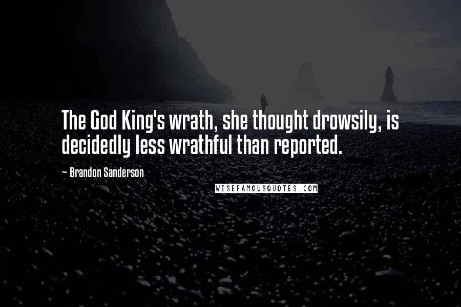 Brandon Sanderson Quotes: The God King's wrath, she thought drowsily, is decidedly less wrathful than reported.