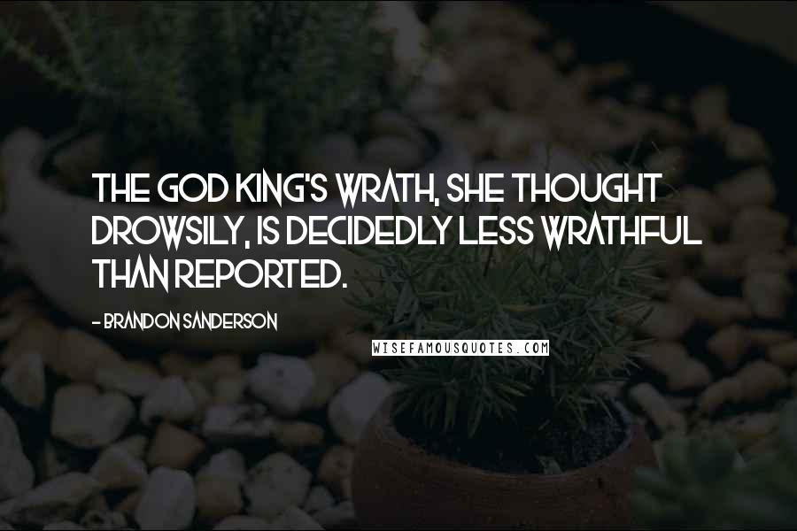 Brandon Sanderson Quotes: The God King's wrath, she thought drowsily, is decidedly less wrathful than reported.