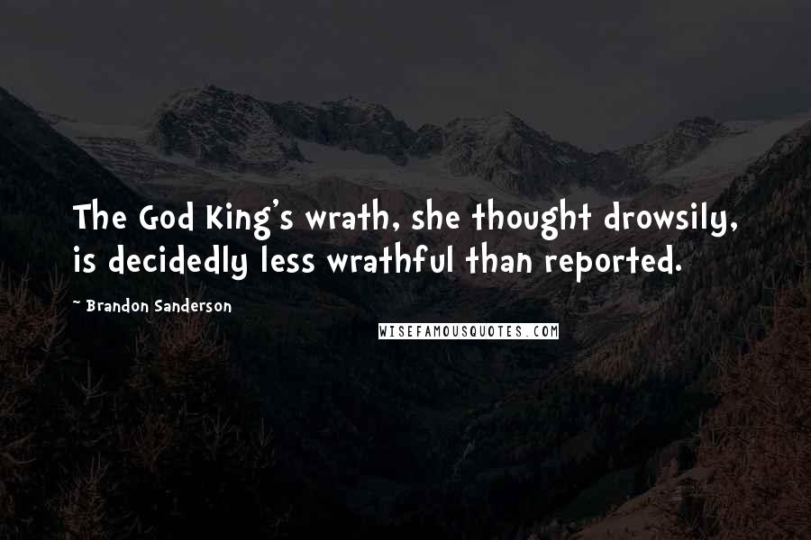 Brandon Sanderson Quotes: The God King's wrath, she thought drowsily, is decidedly less wrathful than reported.